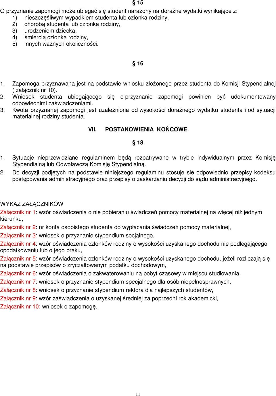 Zapomoga przyznawana jest na podstawie wniosku złożonego przez studenta do Komisji Stypendialnej ( załącznik nr 10). 2.