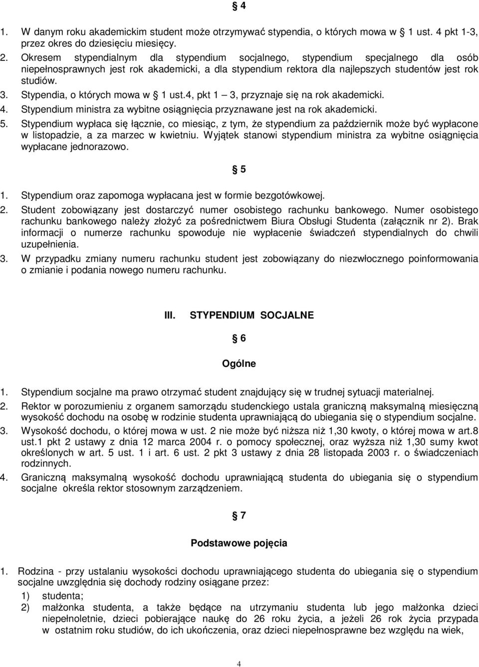 Stypendia, o których mowa w 1 ust.4, pkt 1 3, przyznaje się na rok akademicki. 4. Stypendium ministra za wybitne osiągnięcia przyznawane jest na rok akademicki. 5.