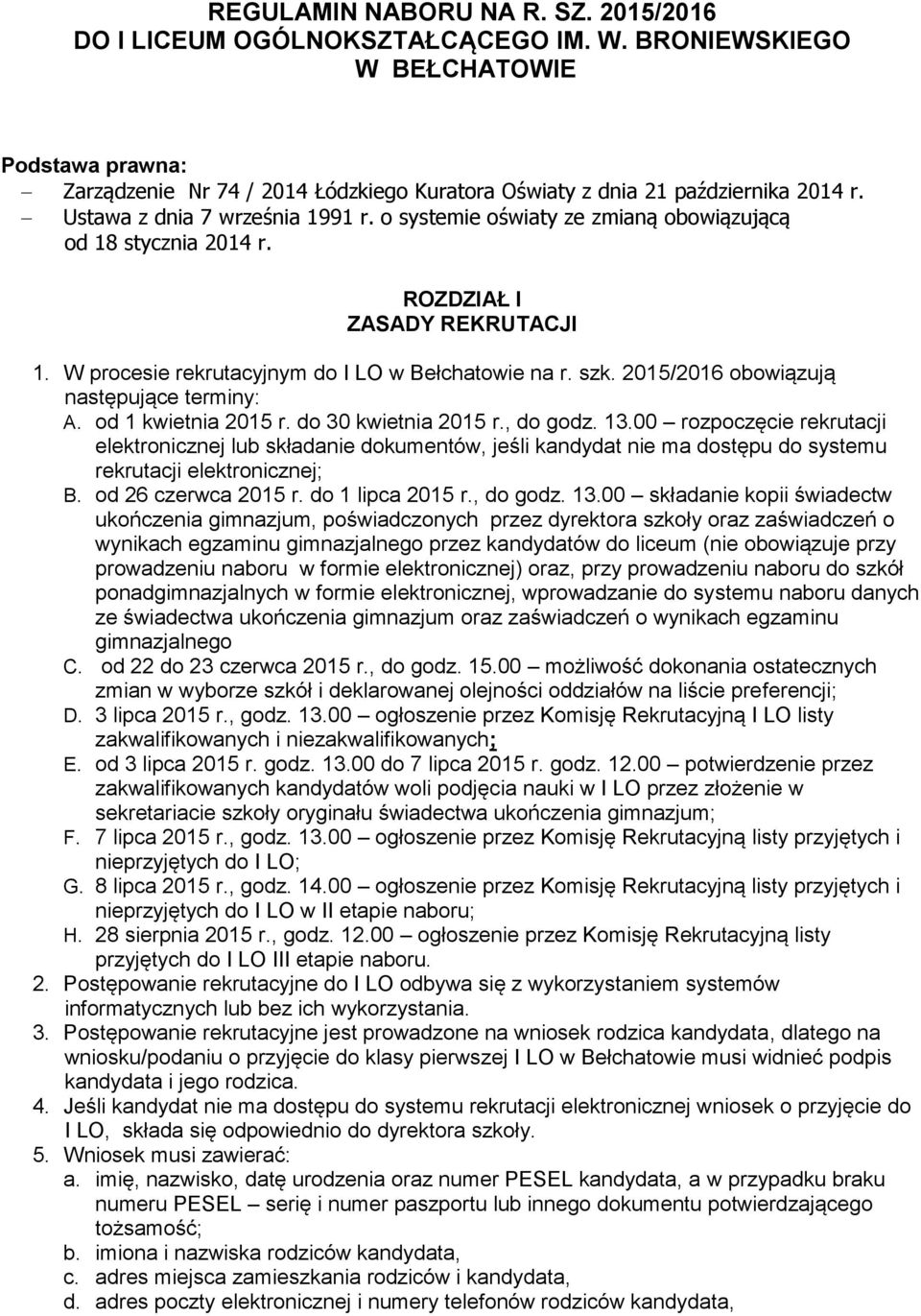 o systemie oświaty ze zmianą obowiązującą od 18 stycznia 2014 r. ROZDZIAŁ I ZASADY REKRUTACJI 1. W procesie rekrutacyjnym do I LO w Bełchatowie na r. szk. 2015/2016 obowiązują następujące terminy: A.