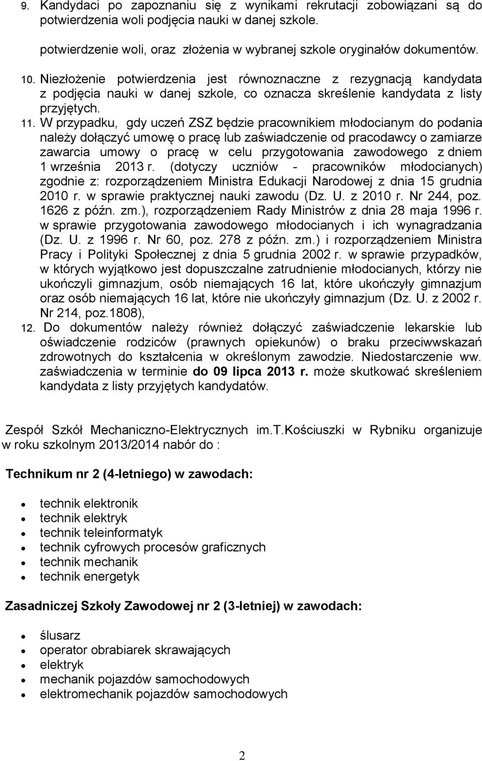 W przypadku, gdy uczeń będzie pracownikiem młodocianym do podania należy dołączyć umowę o pracę lub zaświadczenie od pracodawcy o zamiarze zawarcia umowy o pracę w celu przygotowania zawodowego z