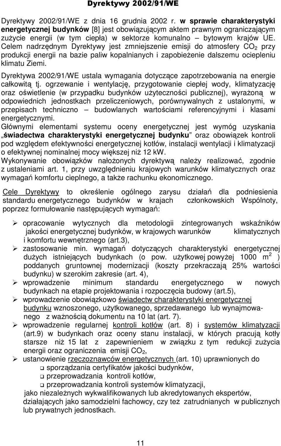 Celem nadrzędnym Dyrektywy jest zmniejszenie emisji do atmosfery CO 2 przy produkcji energii na bazie paliw kopalnianych i zapobieżenie dalszemu ociepleniu klimatu Ziemi.