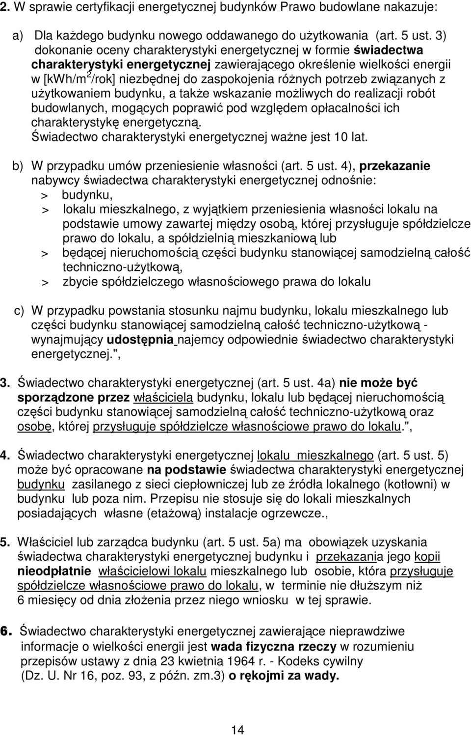 potrzeb związanych z użytkowaniem budynku, a także wskazanie możliwych do realizacji robót budowlanych, mogących poprawić pod względem opłacalności ich charakterystykę energetyczną.