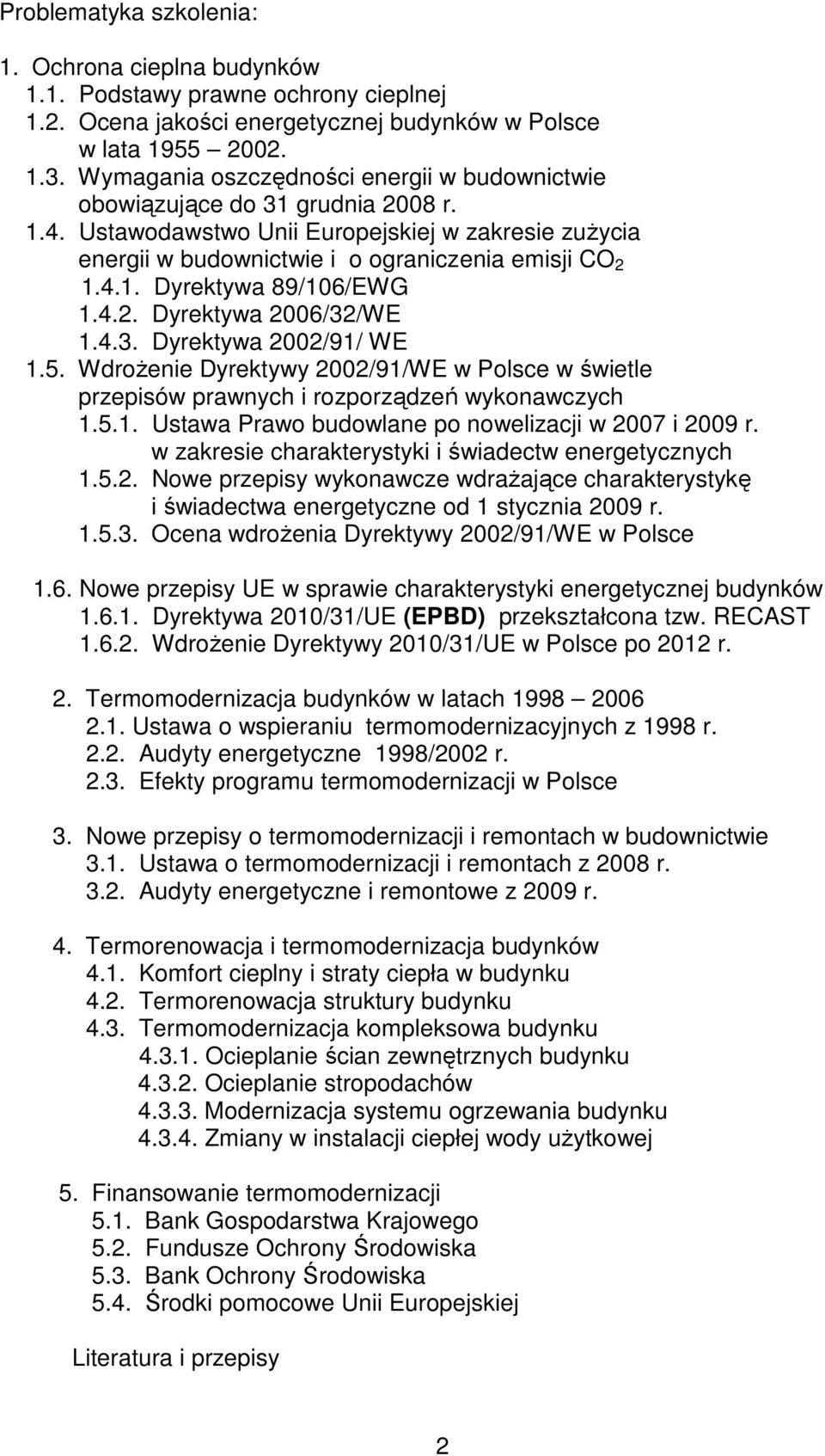 4.2. Dyrektywa 2006/32/WE 1.4.3. Dyrektywa 2002/91/ WE 1.5. Wdrożenie Dyrektywy 2002/91/WE w Polsce w świetle przepisów prawnych i rozporządzeń wykonawczych 1.5.1. Ustawa Prawo budowlane po nowelizacji w 2007 i 2009 r.