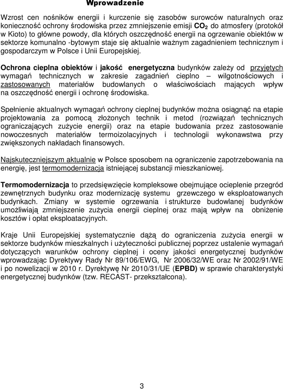 Ochrona cieplna obiektów i jakość energetyczna budynków zależy od przyjętych wymagań technicznych w zakresie zagadnień cieplno wilgotnościowych i zastosowanych materiałów budowlanych o właściwościach