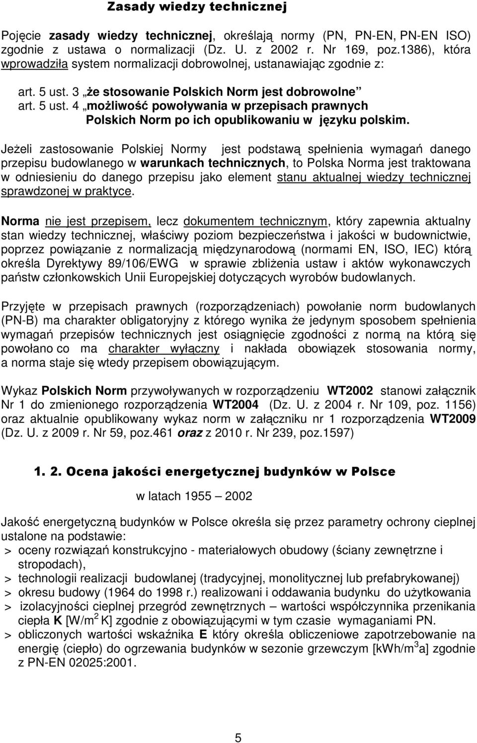 Jeżeli zastosowanie Polskiej Normy jest podstawą spełnienia wymagań danego przepisu budowlanego w warunkach technicznych, to Polska Norma jest traktowana w odniesieniu do danego przepisu jako element