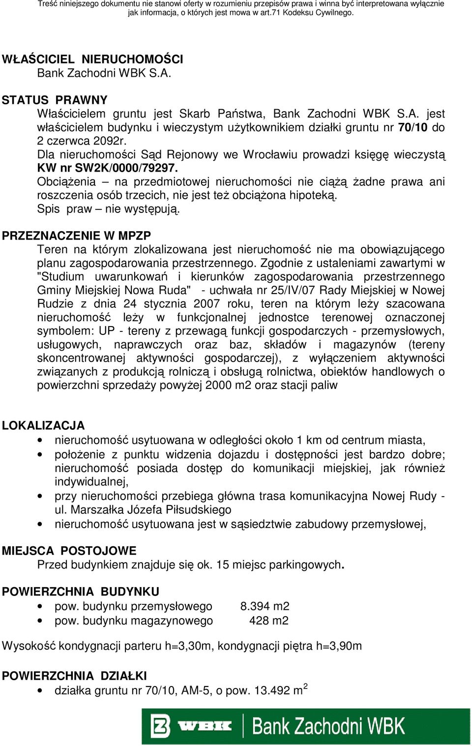 ObciąŜenia na przedmiotowej nieruchomości nie ciąŝą Ŝadne prawa ani roszczenia osób trzecich, nie jest teŝ obciąŝona hipoteką. Spis praw nie występują.