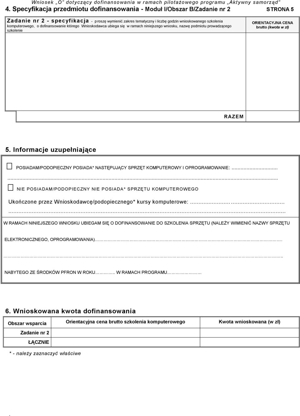 uzupełniające POSIADAM/PODOPIECZNY POSIADA* NASTĘPUJĄCY SPRZĘT KOMPUTEROWY I OPROGRAMOWANIE: NIE POSIADAM/PODOPIECZNY NIE POSIADA* SPRZĘTU KOMPUTEROW EGO Ukończone przez Wnioskodawcę/podopiecznego*