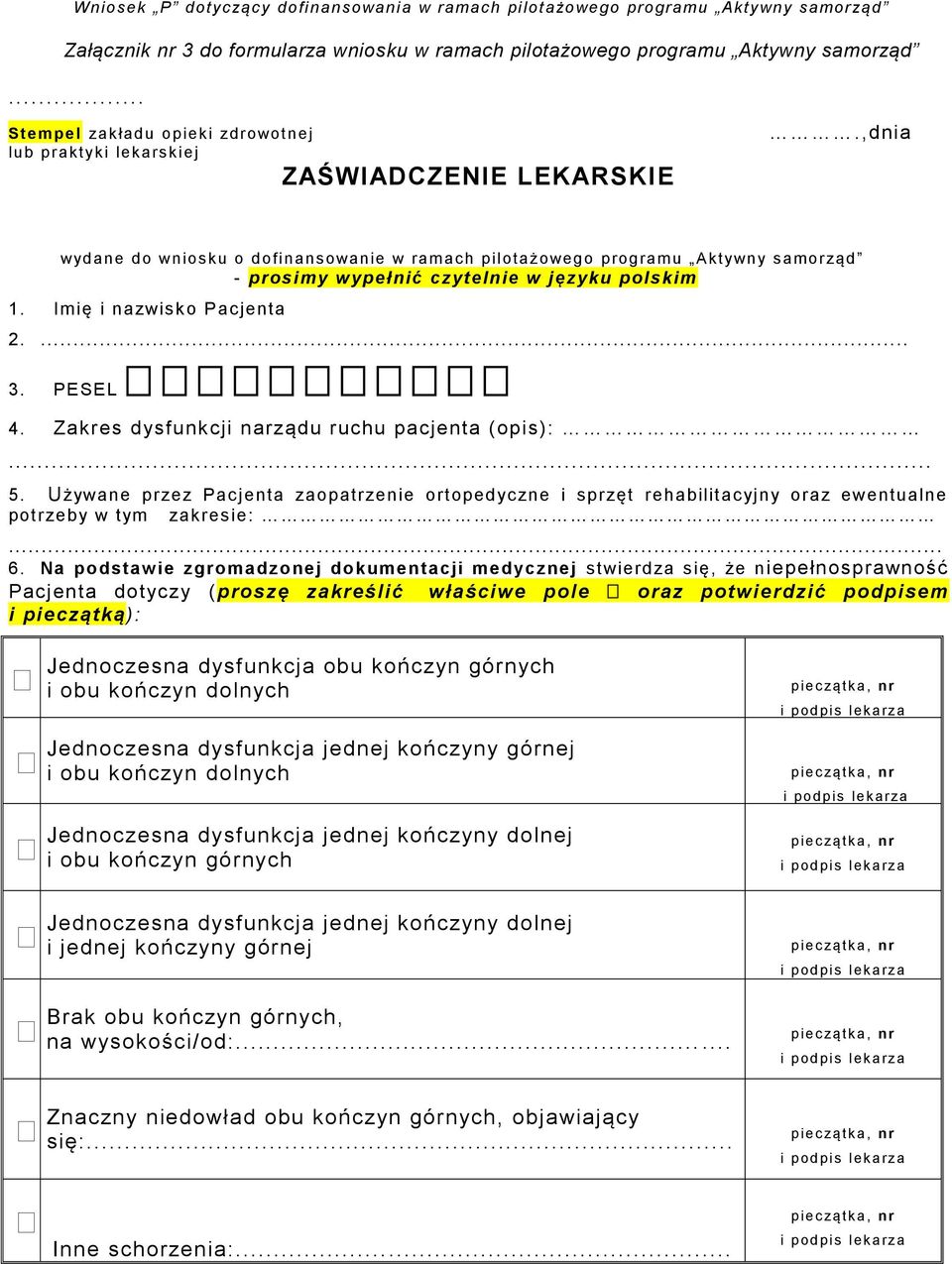 Zakres dysfunkcji narządu ruchu pacjenta (opis):... 5. Używane przez Pacjenta zaopatrzenie ortopedyczne i sprzęt rehabilitacyjny oraz ewentualne potrzeby w tym zakresie:... 6.