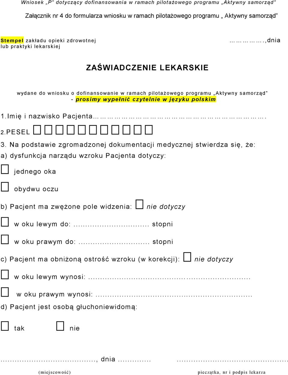 Na podstawie zgromadzonej dokumentacji medycznej stwierdza się, że: a) dysfunkcja narządu wzroku Pacjenta dotyczy: jednego oka obydwu oczu b) Pacjent ma zwężone pole widzenia: nie dotyczy w oku lewym