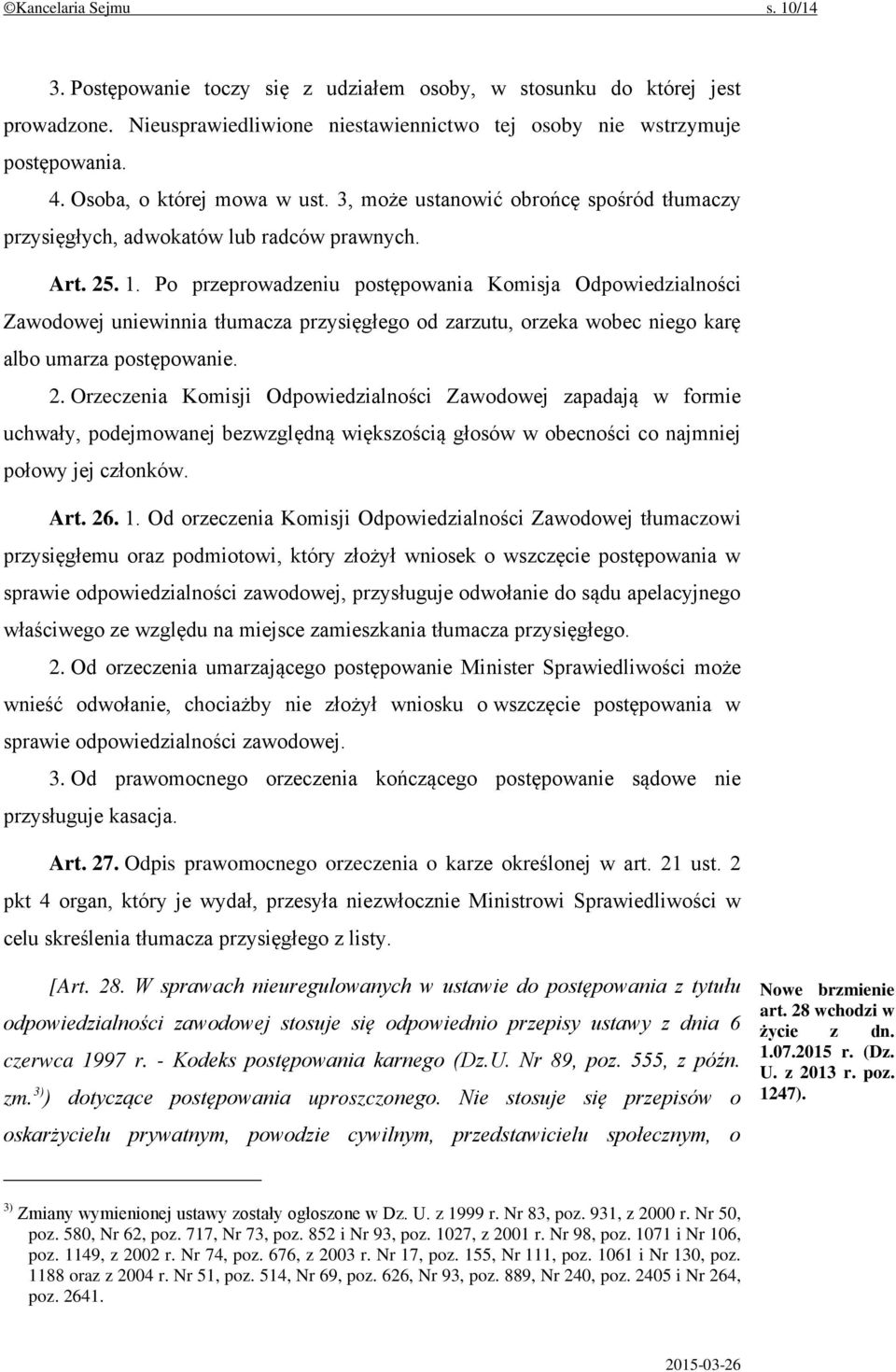 Po przeprowadzeniu postępowania Komisja Odpowiedzialności Zawodowej uniewinnia tłumacza przysięgłego od zarzutu, orzeka wobec niego karę albo umarza postępowanie. 2.