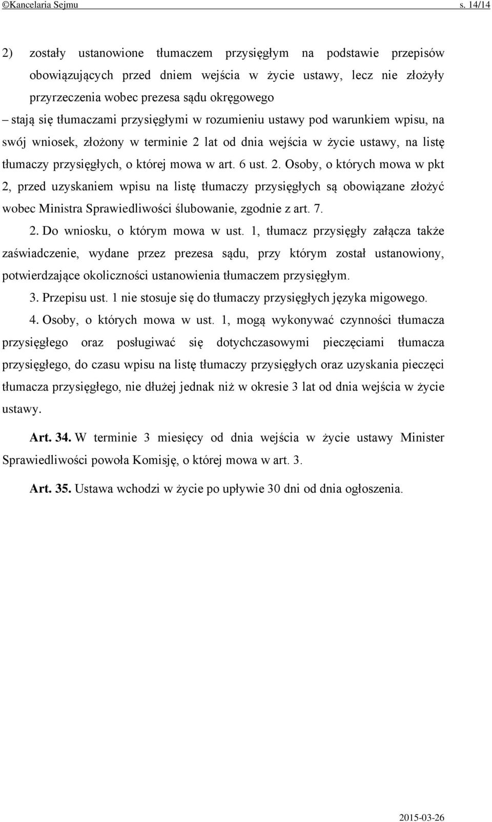 tłumaczami przysięgłymi w rozumieniu ustawy pod warunkiem wpisu, na swój wniosek, złożony w terminie 2 lat od dnia wejścia w życie ustawy, na listę tłumaczy przysięgłych, o której mowa w art. 6 ust.