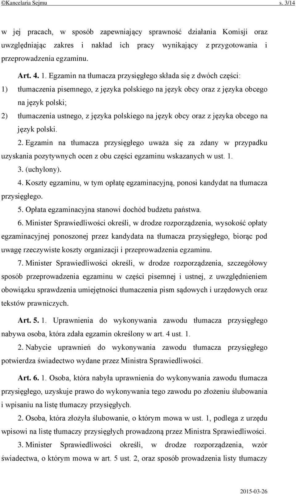 na język obcy oraz z języka obcego na język polski. 2. Egzamin na tłumacza przysięgłego uważa się za zdany w przypadku uzyskania pozytywnych ocen z obu części egzaminu wskazanych w ust. 1. 3.