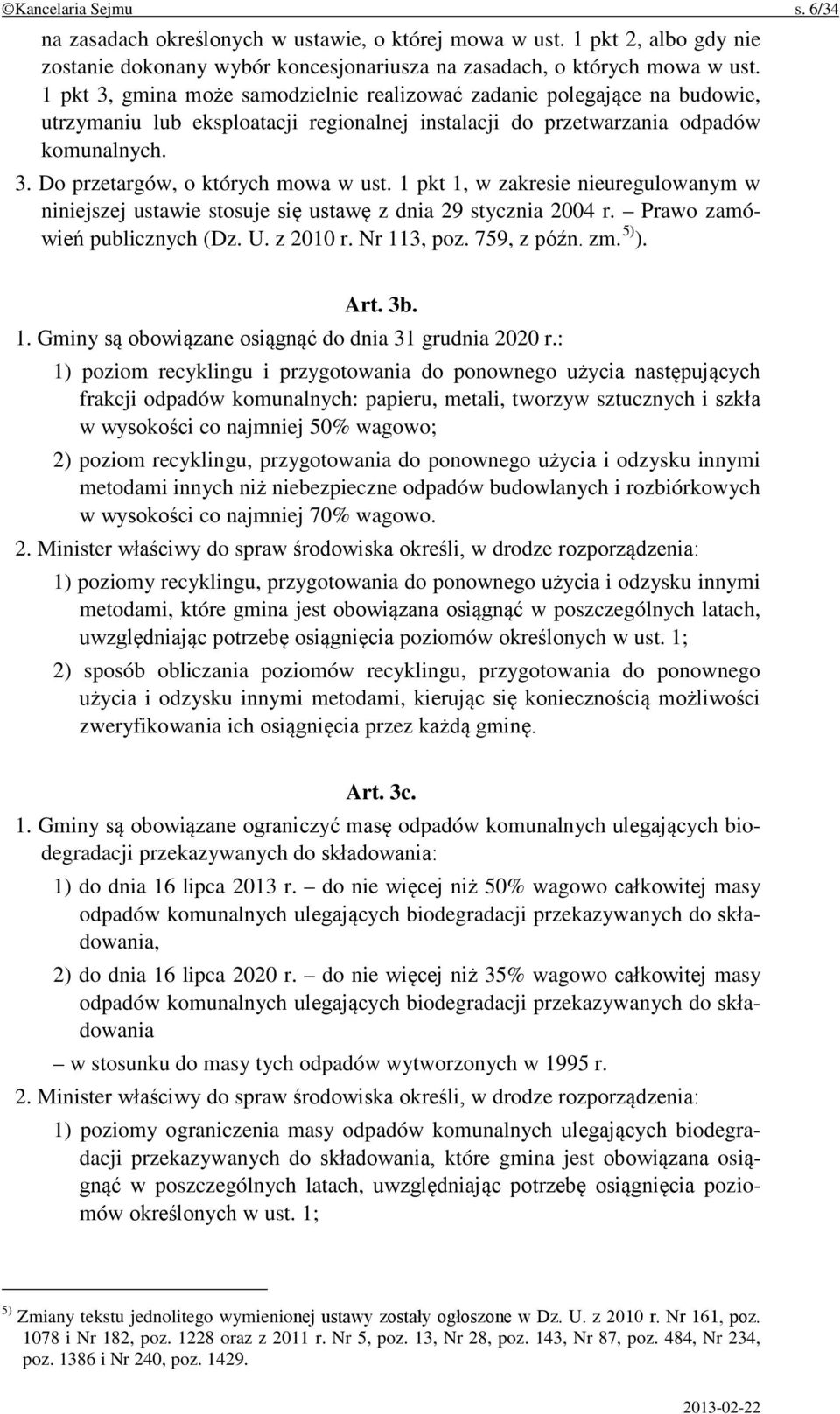 1 pkt 1, w zakresie nieuregulowanym w niniejszej ustawie stosuje się ustawę z dnia 29 stycznia 2004 r. Prawo zamówień publicznych (Dz. U. z 2010 r. Nr 113, poz. 759, z późn. zm. 5) ). Art. 3b. 1. Gminy są obowiązane osiągnąć do dnia 31 grudnia 2020 r.