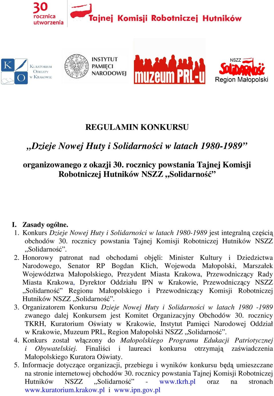 Honorowy patronat nad obchodami objęli: Minister Kultury i Dziedzictwa Narodowego, Senator RP Bogdan Klich, Wojewoda Małopolski, Marszałek Województwa Małopolskiego, Prezydent Miasta Krakowa,