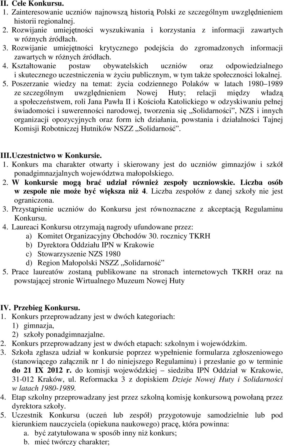 Kształtowanie postaw obywatelskich uczniów oraz odpowiedzialnego i skutecznego uczestniczenia w Ŝyciu publicznym, w tym takŝe społeczności lokalnej. 5.