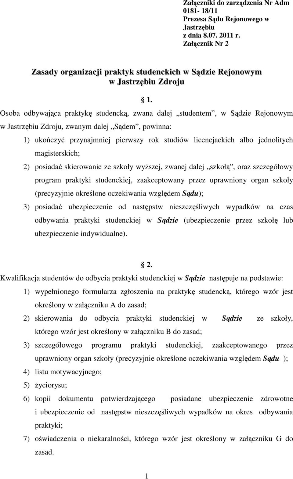 jednolitych magisterskich; 2) posiadać skierowanie ze szkoły wyższej, zwanej dalej szkołą, oraz szczegółowy program praktyki studenckiej, zaakceptowany przez uprawniony organ szkoły (precyzyjnie