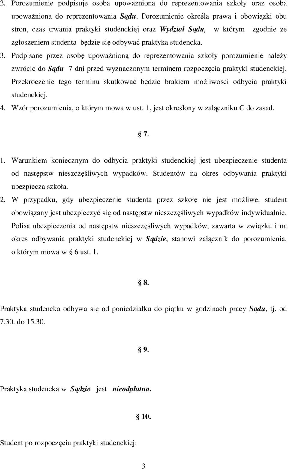 Podpisane przez osobę upoważnioną do reprezentowania szkoły porozumienie należy zwrócić do Sądu 7 dni przed wyznaczonym terminem rozpoczęcia praktyki studenckiej.