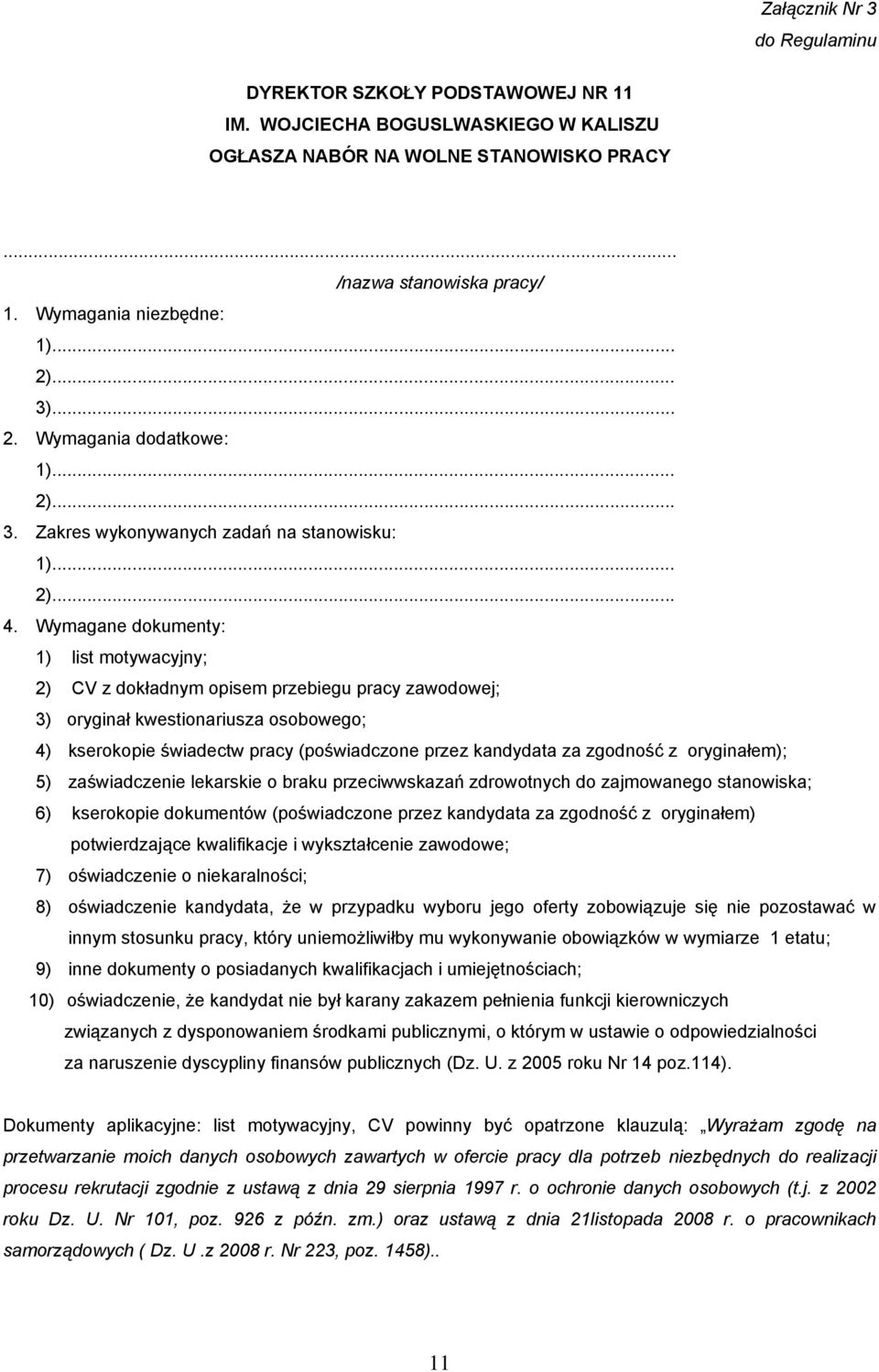 Wymagane dokumenty: 1) list motywacyjny; 2) CV z dokładnym opisem przebiegu pracy zawodowej; 3) oryginał kwestionariusza osobowego; 4) kserokopie świadectw pracy (poświadczone przez kandydata za