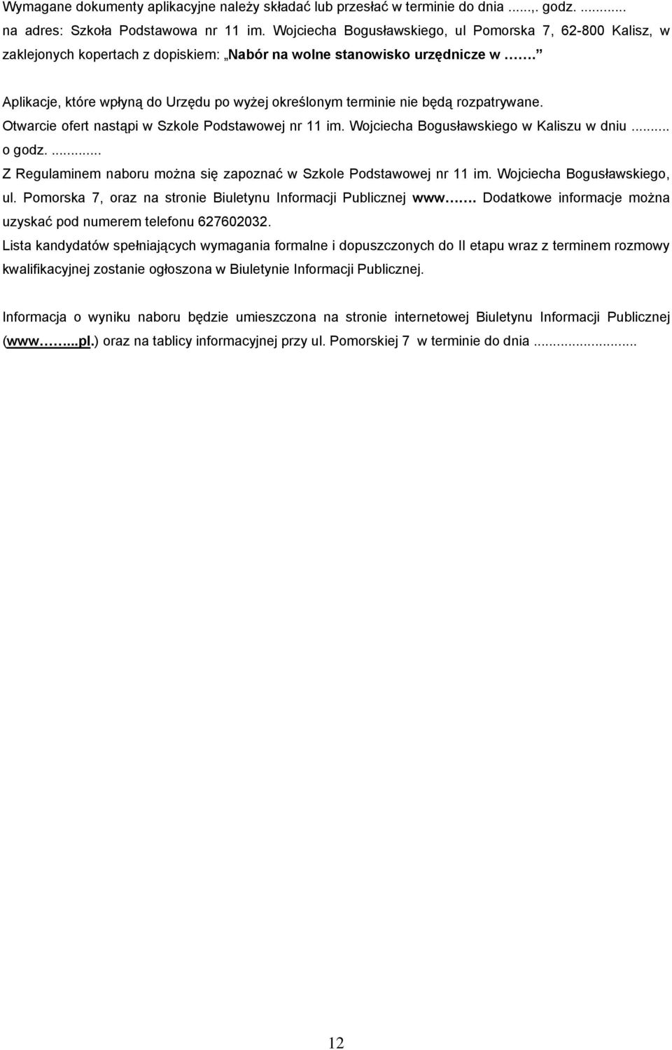 Aplikacje, które wpłyną do Urzędu po wyżej określonym terminie nie będą rozpatrywane. Otwarcie ofert nastąpi w Szkole Podstawowej nr 11 im. Wojciecha Bogusławskiego w Kaliszu w dniu... o godz.