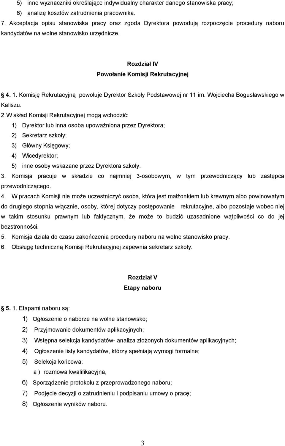 Komisję Rekrutacyjną powołuje Dyrektor Szkoły Podstawowej nr 11 im. Wojciecha Bogusławskiego w Kaliszu. 2.