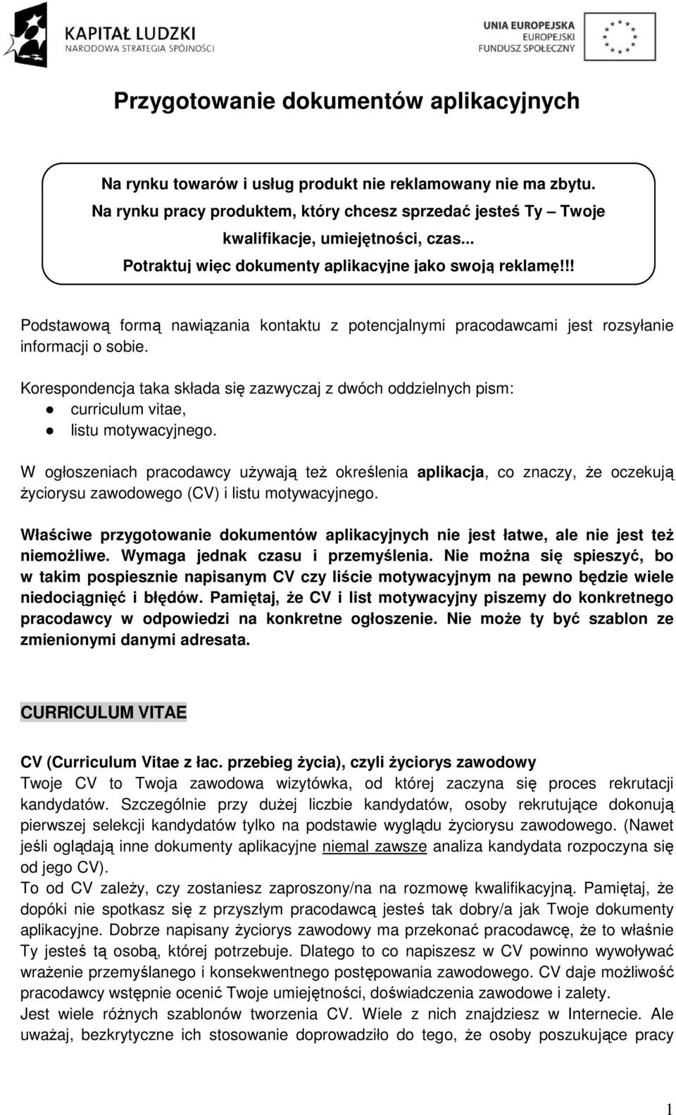 Korespondencja taka składa się zazwyczaj z dwóch oddzielnych pism: curriculum vitae, listu motywacyjnego.