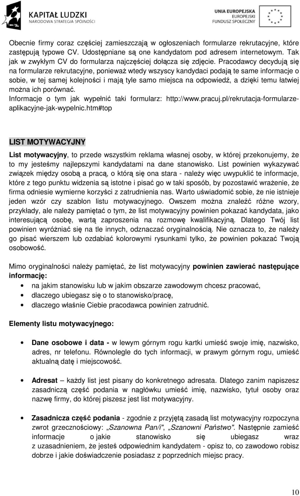 Pracodawcy decydują się na formularze rekrutacyjne, ponieważ wtedy wszyscy kandydaci podają te same informacje o sobie, w tej samej kolejności i mają tyle samo miejsca na odpowiedź, a dzięki temu
