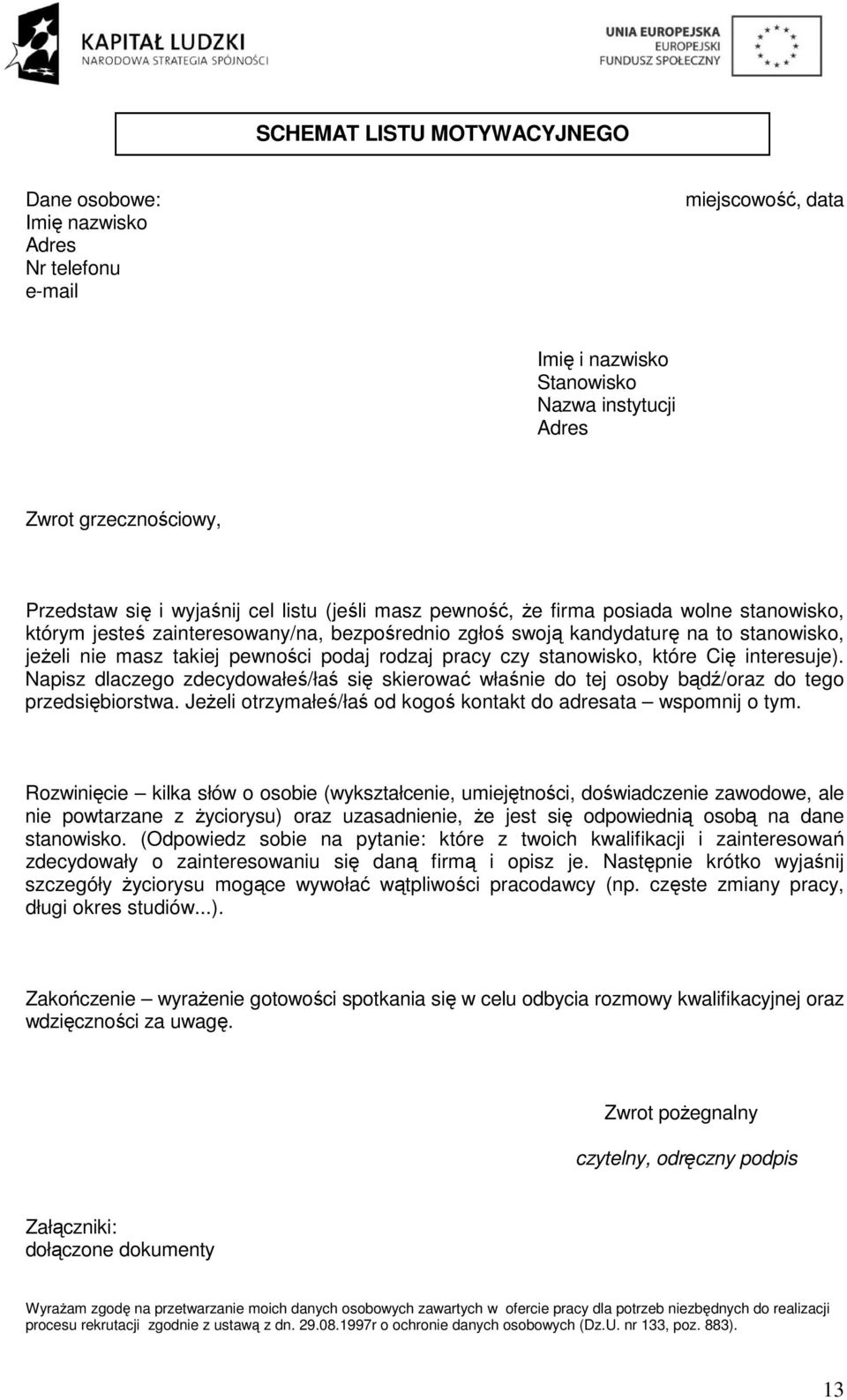 pracy czy stanowisko, które Cię interesuje). Napisz dlaczego zdecydowałeś/łaś się skierować właśnie do tej osoby bądź/oraz do tego przedsiębiorstwa.