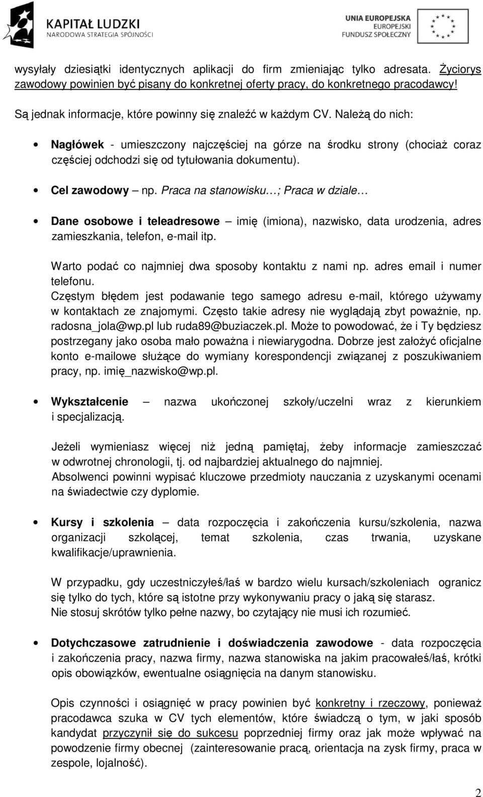 Należą do nich: Nagłówek - umieszczony najczęściej na górze na środku strony (chociaż coraz częściej odchodzi się od tytułowania dokumentu). Cel zawodowy np.