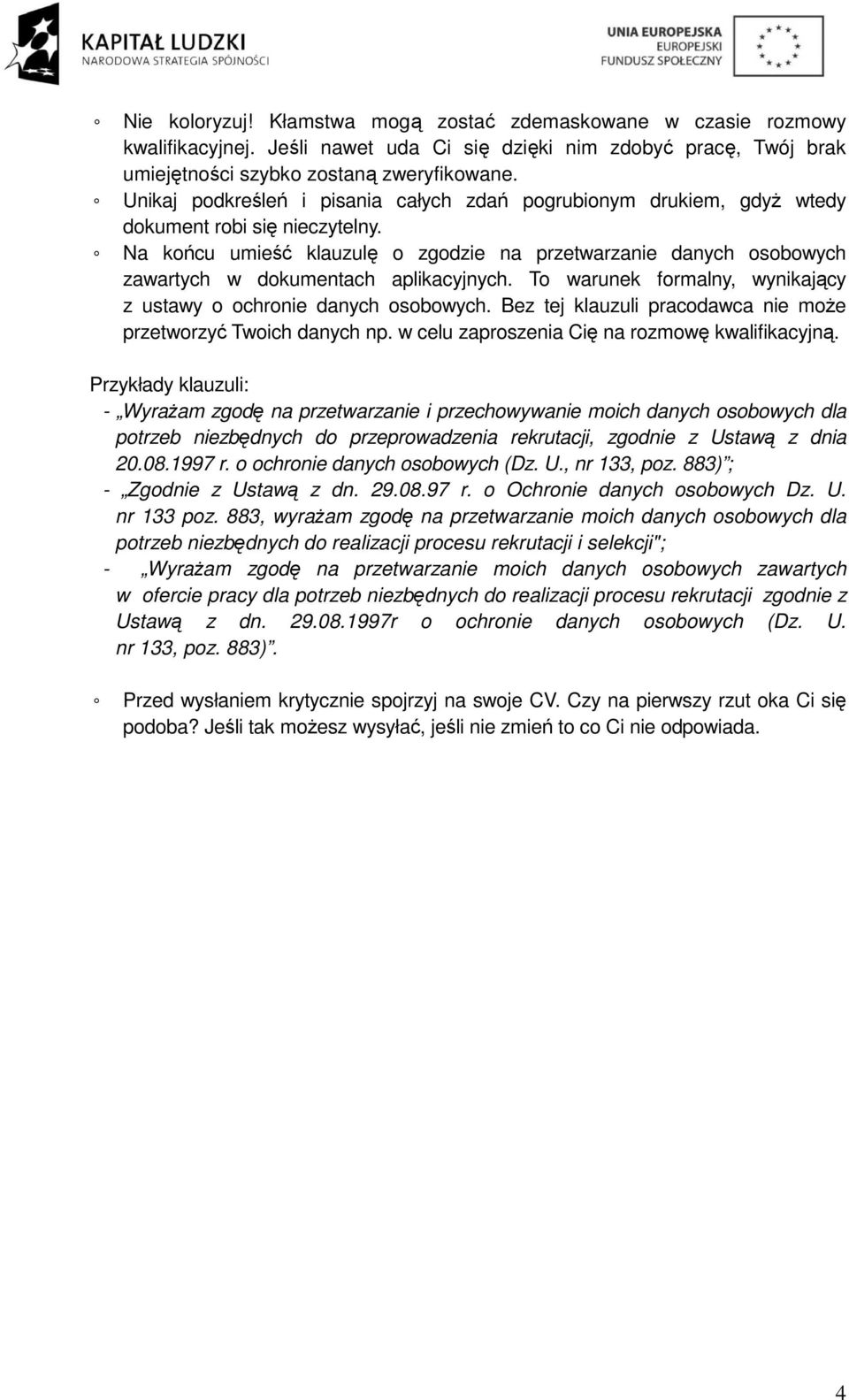 Na końcu umieść klauzulę o zgodzie na przetwarzanie danych osobowych zawartych w dokumentach aplikacyjnych. To warunek formalny, wynikający z ustawy o ochronie danych osobowych.