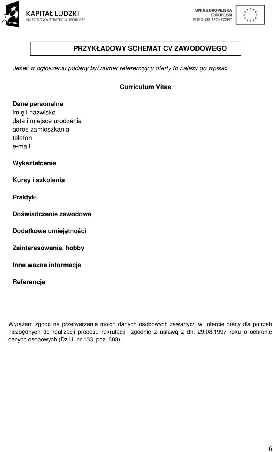 Zainteresowania, hobby Inne ważne informacje Referencje Curriculum Vitae Wyrażam zgodę na przetwarzanie moich danych osobowych zawartych w ofercie