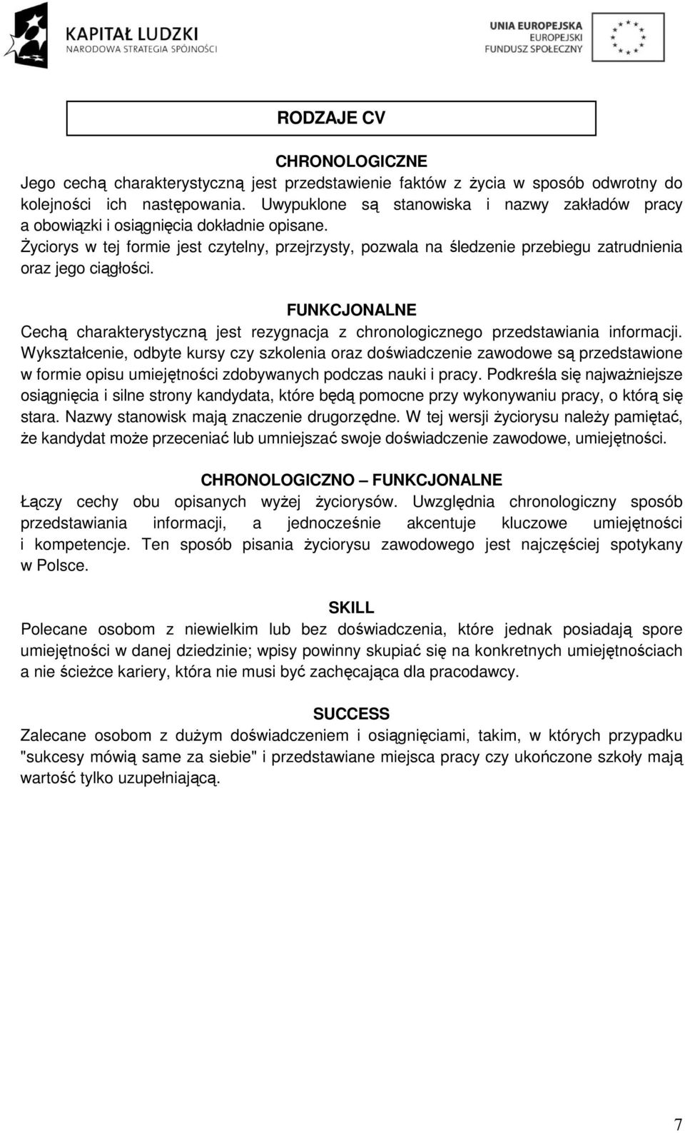 Życiorys w tej formie jest czytelny, przejrzysty, pozwala na śledzenie przebiegu zatrudnienia oraz jego ciągłości.
