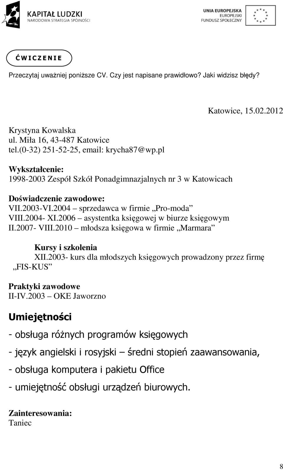 2006 asystentka księgowej w biurze księgowym II.2007- VIII.2010 młodsza księgowa w firmie Marmara Katowice, 15.02.2012 Kursy i szkolenia XII.