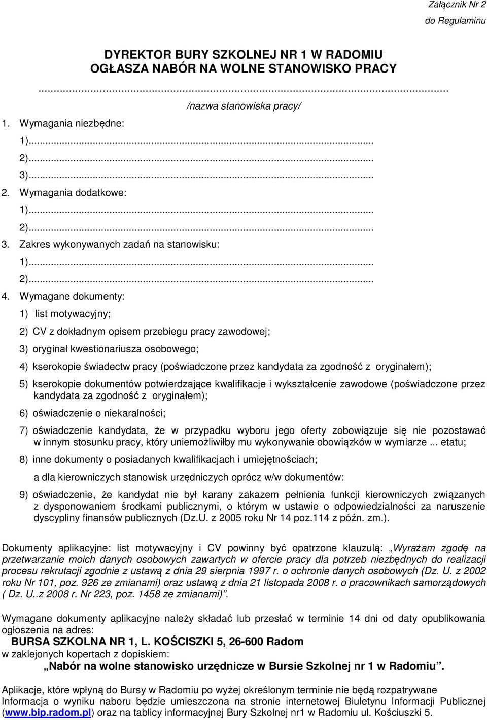 Wymagane dokumenty: 1) list motywacyjny; 2) CV z dokładnym opisem przebiegu pracy zawodowej; 3) oryginał kwestionariusza osobowego; 4) kserokopie świadectw pracy (poświadczone przez kandydata za