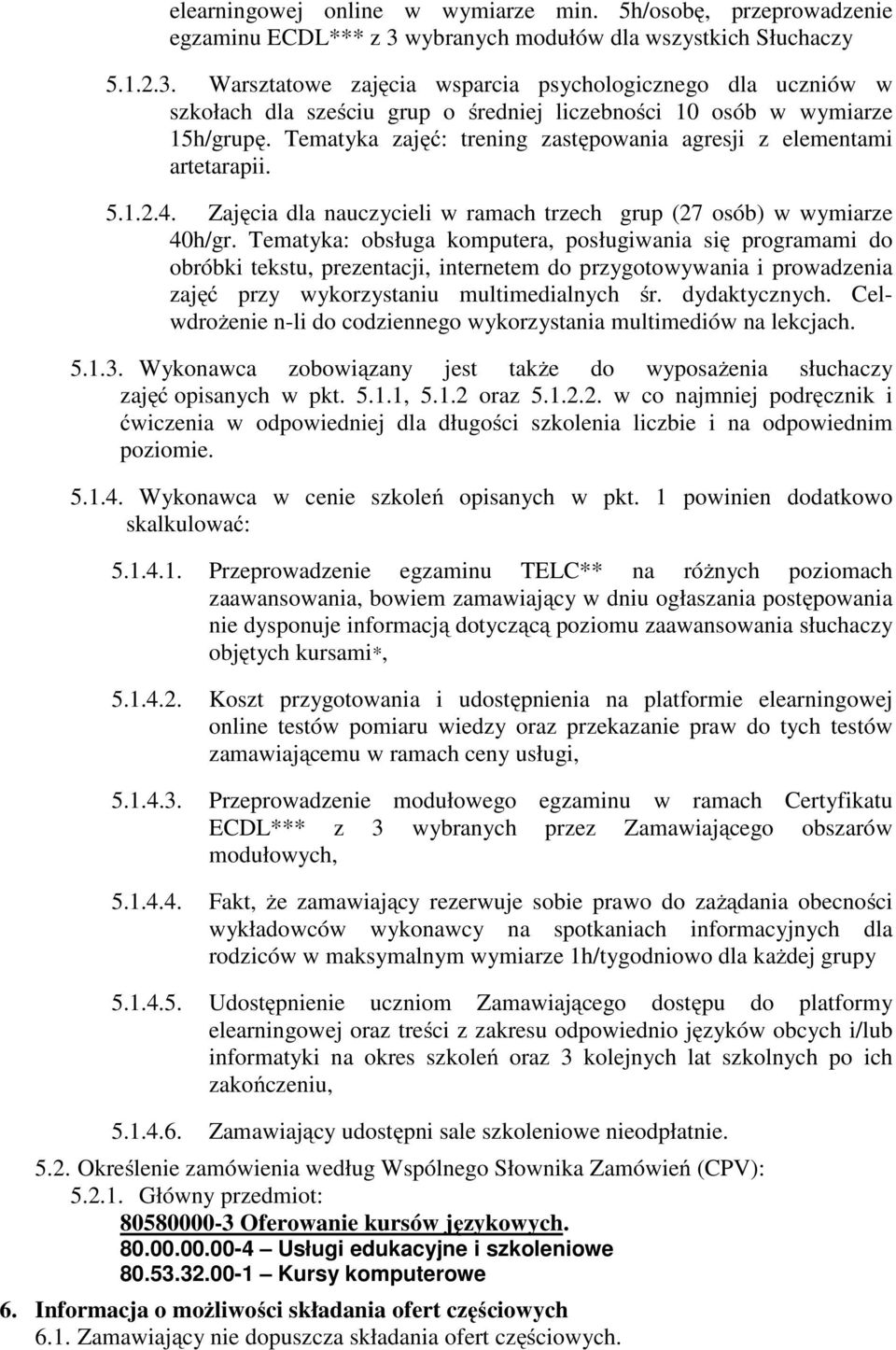 Tematyka zajęć: trening zastępowania agresji z elementami artetarapii. 5.1.2.4. Zajęcia dla nauczycieli w ramach trzech grup (27 osób) w wymiarze 40h/gr.