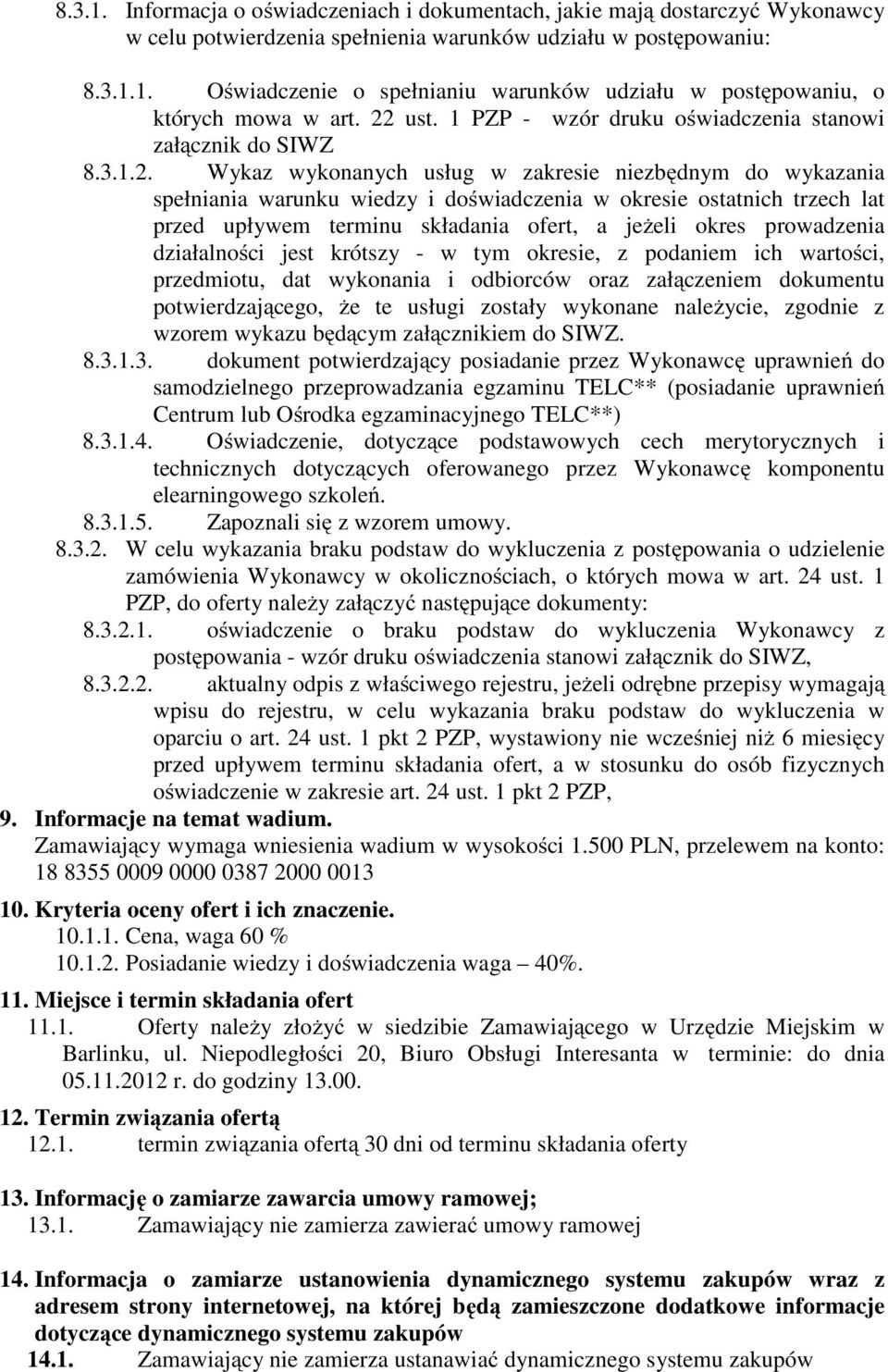 trzech lat przed upływem terminu składania ofert, a jeżeli okres prowadzenia działalności jest krótszy - w tym okresie, z podaniem ich wartości, przedmiotu, dat wykonania i odbiorców oraz załączeniem