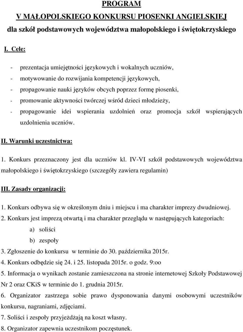 aktywności twórczej wśród dzieci młodzieży, - propagowanie idei wspierania uzdolnień oraz promocja szkół wspierających uzdolnienia uczniów. II. Warunki uczestnictwa: 1.