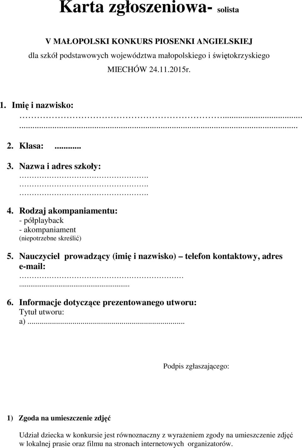 Nauczyciel prowadzący (imię i nazwisko) telefon kontaktowy, adres e-mail:... 6. Informacje dotyczące prezentowanego utworu: Tytuł utworu: a).