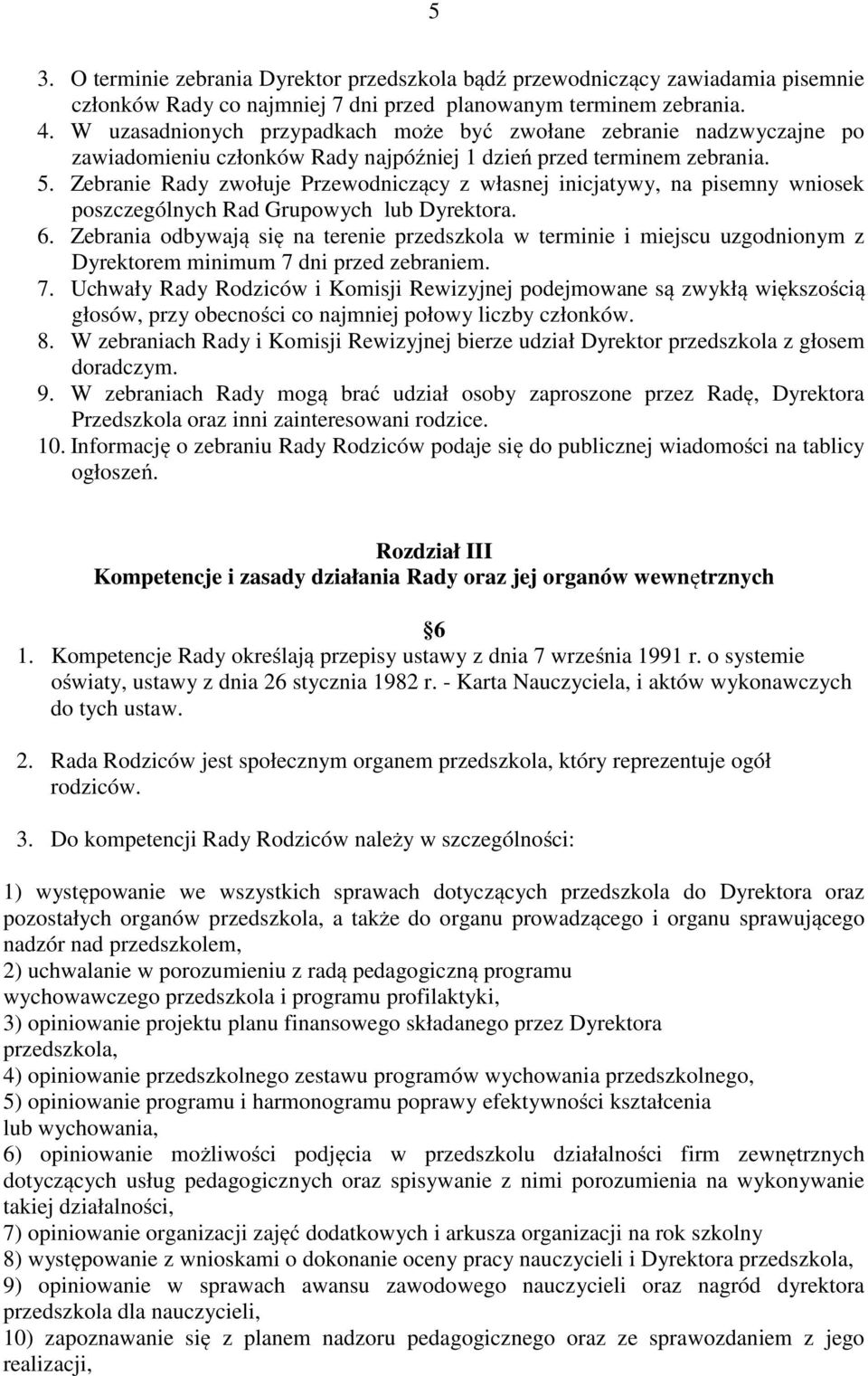 Zebranie Rady zwołuje Przewodniczący z własnej inicjatywy, na pisemny wniosek poszczególnych Rad Grupowych lub Dyrektora. 6.