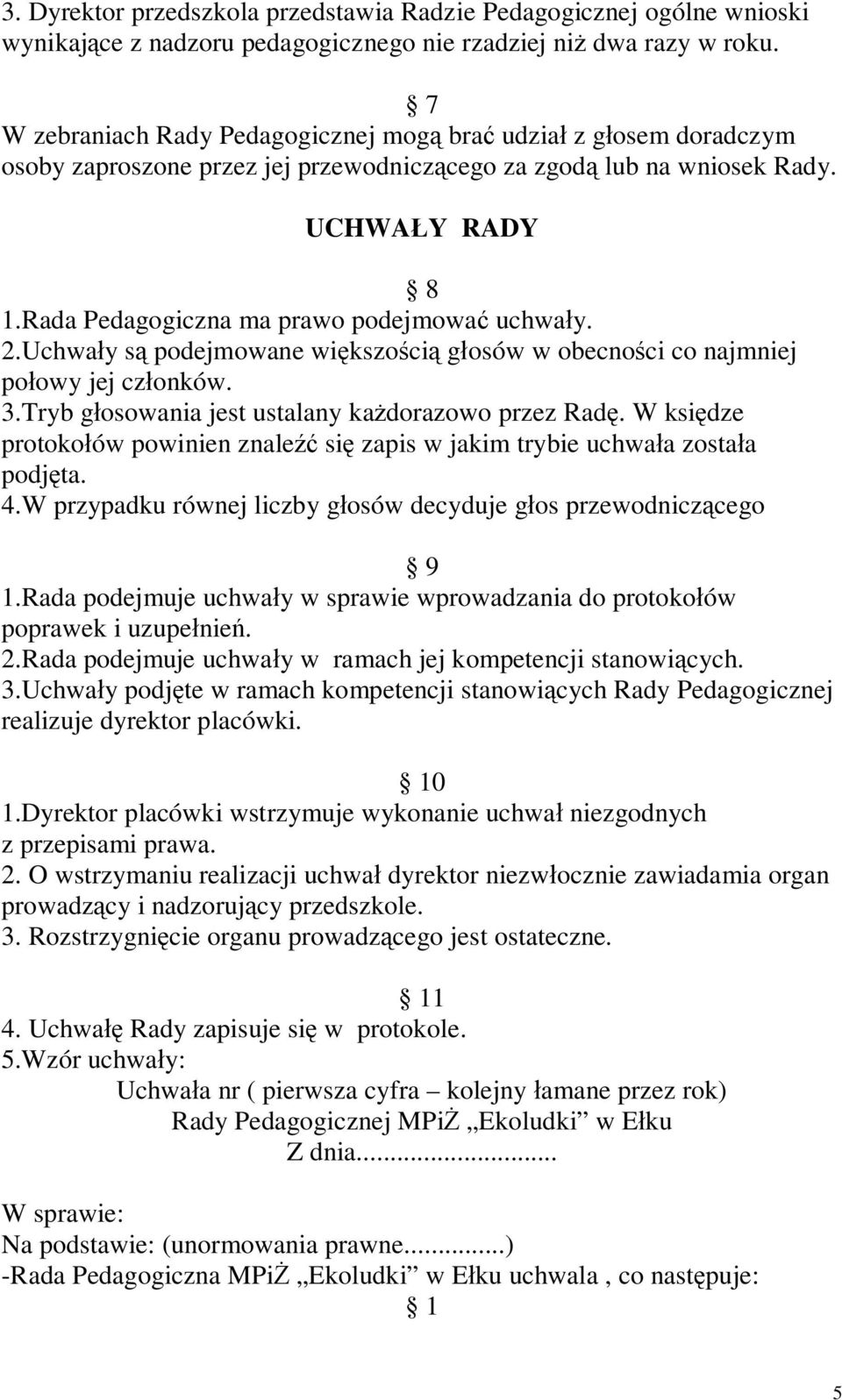 Rada Pedagogiczna ma prawo podejmować uchwały. 2.Uchwały są podejmowane większością głosów w obecności co najmniej połowy jej członków. 3.Tryb głosowania jest ustalany każdorazowo przez Radę.