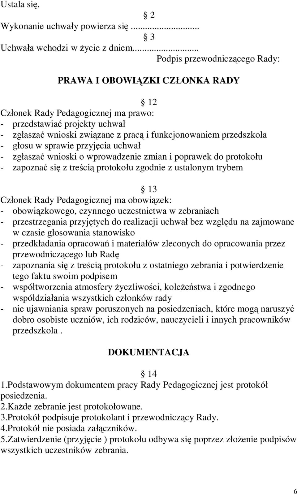 przedszkola - głosu w sprawie przyjęcia uchwał - zgłaszać wnioski o wprowadzenie zmian i poprawek do protokołu - zapoznać się z treścią protokołu zgodnie z ustalonym trybem 13 Członek Rady