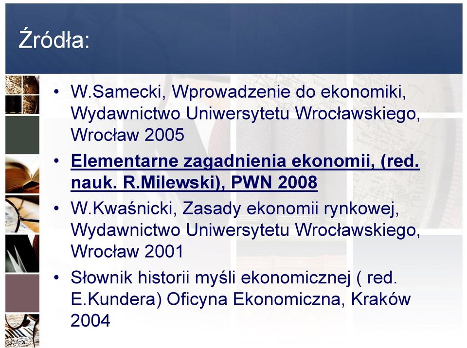 2005 Elementarne zagadnienia ekonomii, (red. nauk. R.Milewski), PWN 2008 W.
