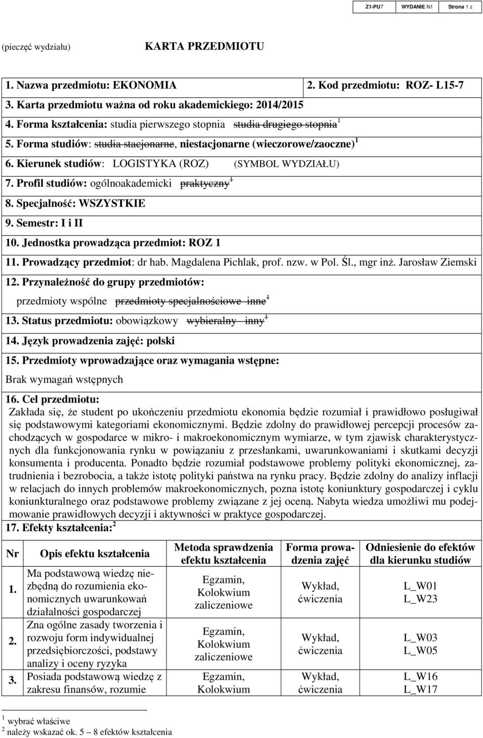 Kierunek studiów: LOGISTYKA (ROZ) (SYMBOL WYDZIAŁU) 7. Profil studiów: ogólnoakademicki praktyczny 1 8. Specjalność: WSZYSTKIE 9. Semestr: I i II 10. Jednostka prowadząca przedmiot: ROZ 1 11.