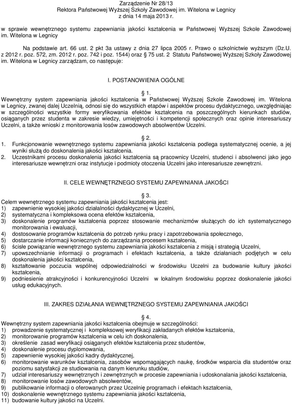 Prawo o szkolnictwie wyższym (Dz.U. z 2012 r. poz. 572, zm. 2012 r. poz. 742 i poz. 1544) oraz 75 ust. 2 Statutu Państwowej Wyższej Szkoły Zawodowej im. Witelona w Legnicy zarządzam, co następuje: I.