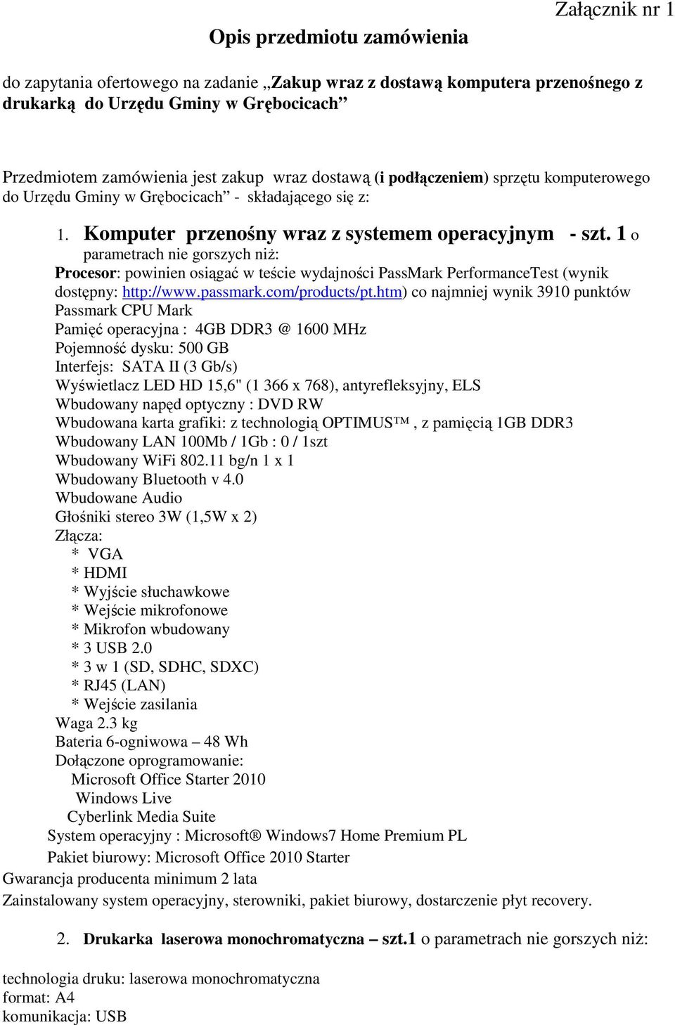 1 o parametrach nie gorszych niż: Procesor: powinien osiągać w teście wydajności PassMark PerformanceTest (wynik dostępny: http://www.passmark.com/products/pt.