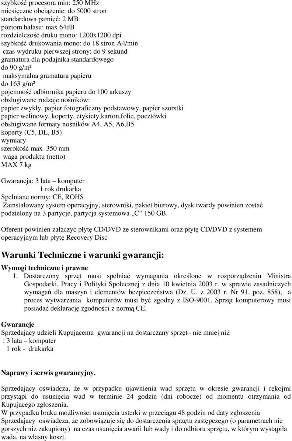 rodzaje nośników: papier zwykły, papier fotograficzny podstawowy, papier szorstki papier welinowy, koperty, etykiety,karton,folie, pocztówki obsługiwane formaty nośników A4, A5, A6,B5 koperty (C5,