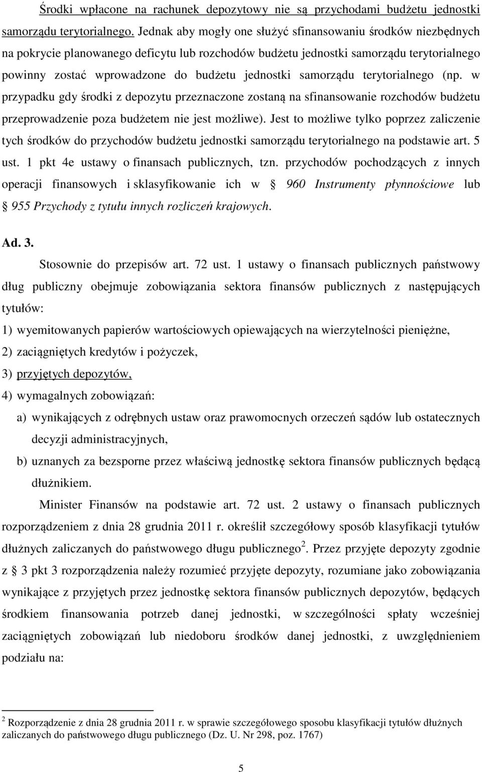 samorządu terytorialnego (np. w przypadku gdy środki z depozytu przeznaczone zostaną na sfinansowanie rozchodów budżetu przeprowadzenie poza budżetem nie jest możliwe).