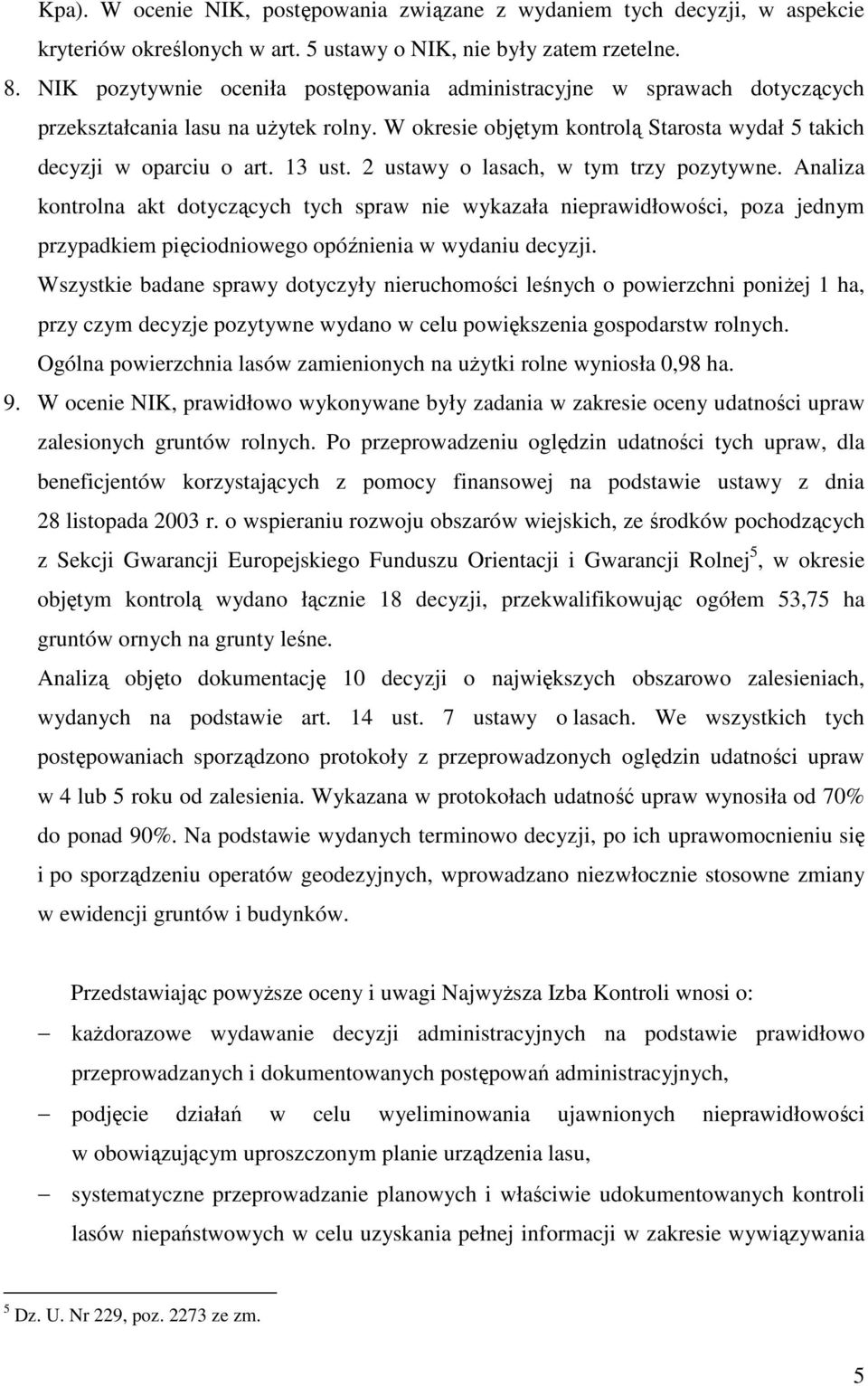 2 ustawy o lasach, w tym trzy pozytywne. Analiza kontrolna akt dotyczących tych spraw nie wykazała nieprawidłowości, poza jednym przypadkiem pięciodniowego opóźnienia w wydaniu decyzji.