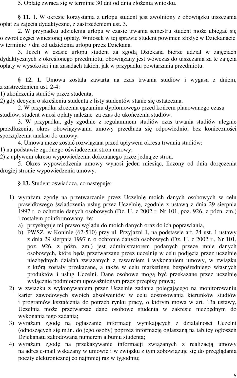 Wniosek w tej sprawie student powinien złożyć w Dziekanacie w terminie 7 dni od udzielenia urlopu przez Dziekana. 3.