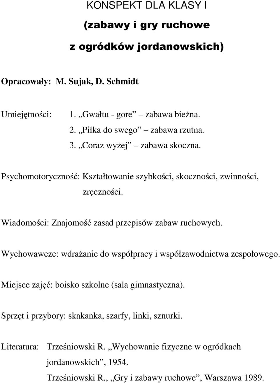 Wiadomości: Znajomość zasad przepisów zabaw ruchowych. Wychowawcze: wdrażanie do współpracy i współzawodnictwa zespołowego.