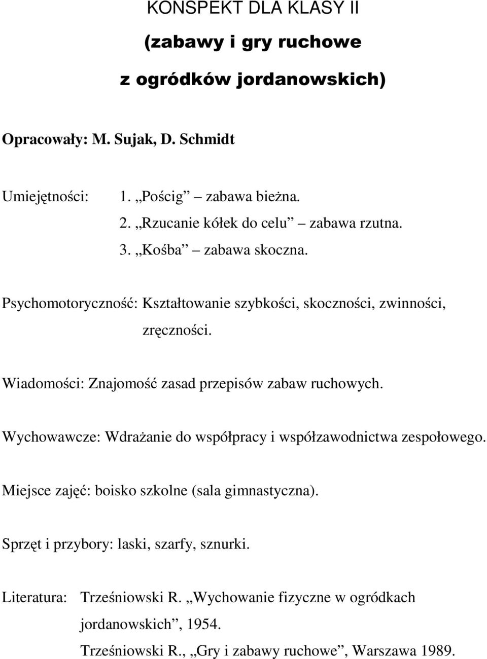 Wiadomości: Znajomość zasad przepisów zabaw ruchowych. Wychowawcze: Wdrażanie do współpracy i współzawodnictwa zespołowego.